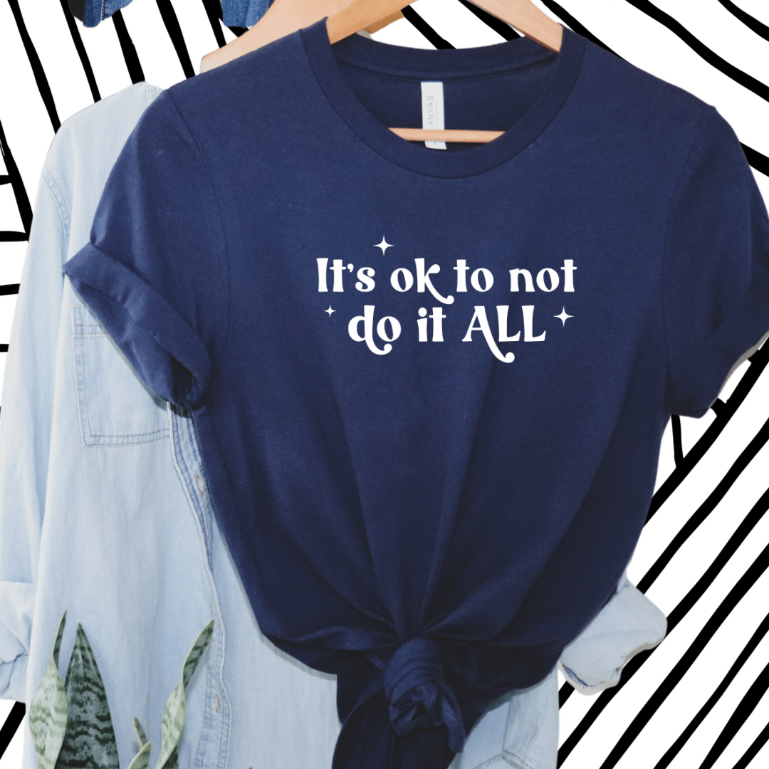 It’s Ok To Not Do It All Tee or Sweatshirt