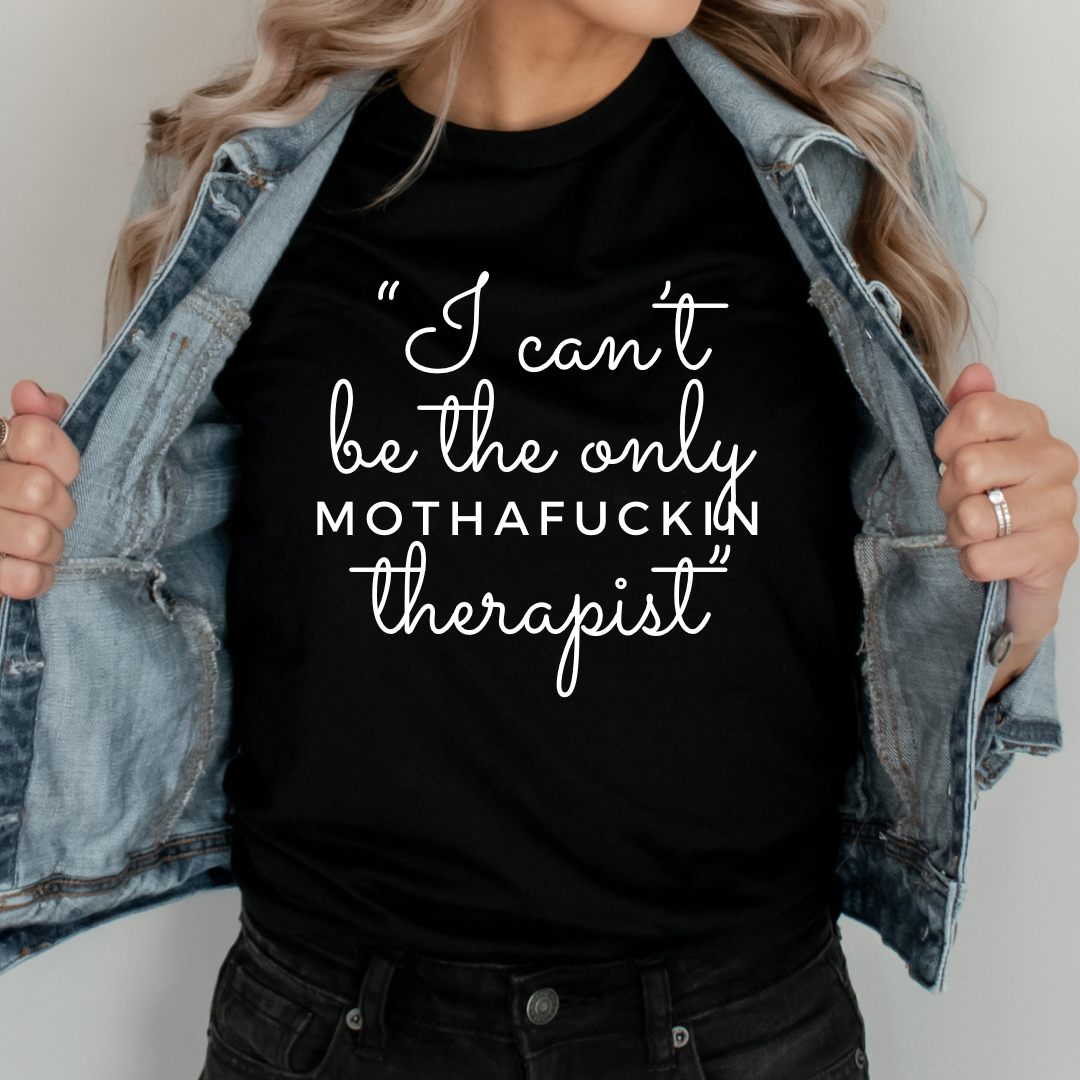 I Can’t Be The Only Mothafuckin Therapist Tee or Sweatshirt