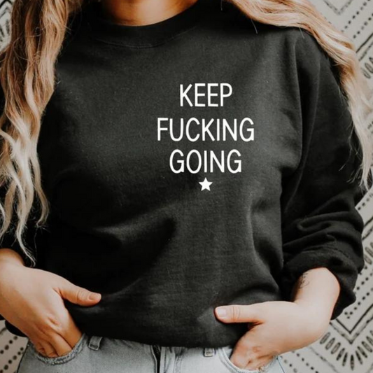 Keep Fucking Going Tee or Sweatshirt
