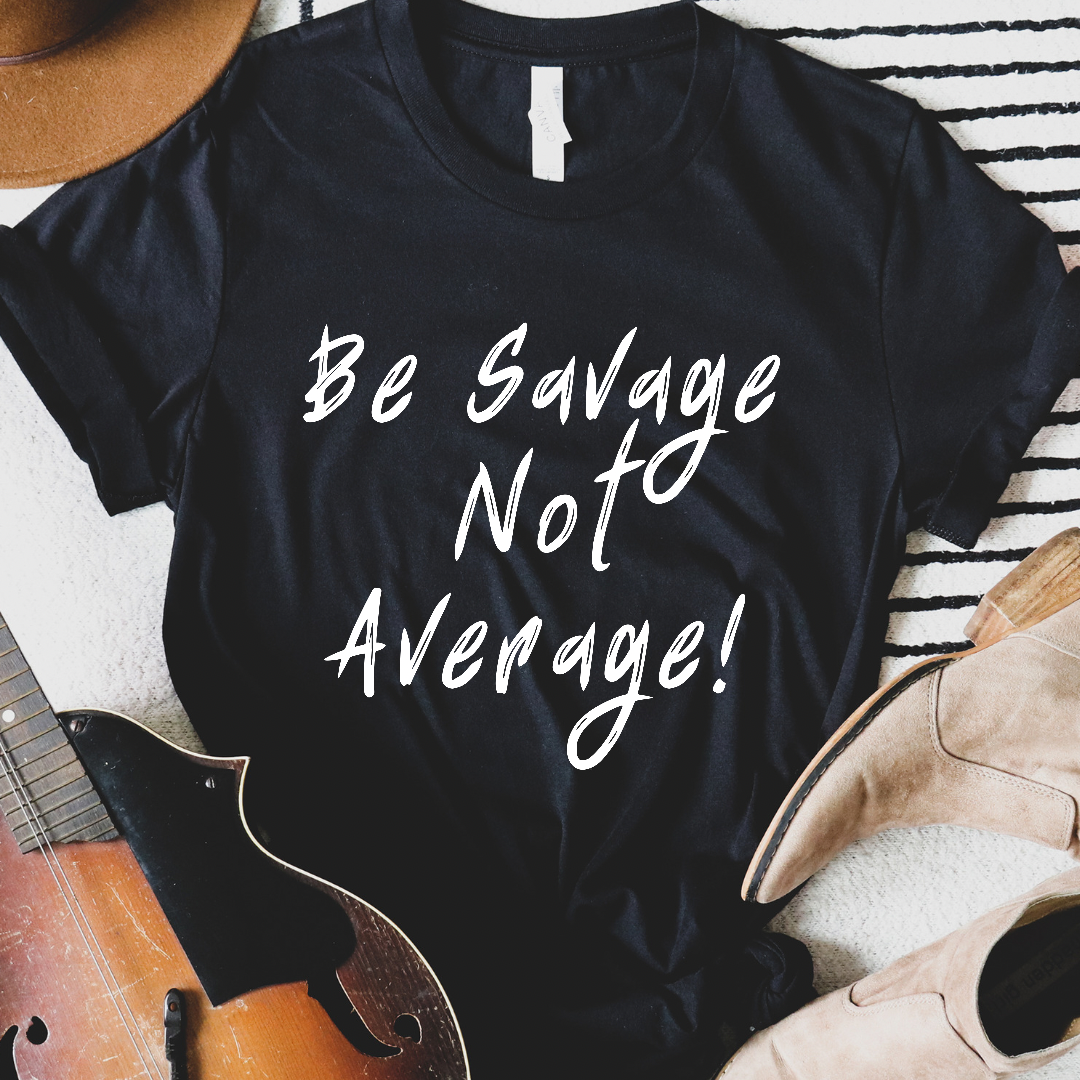 Be Savage Not Average Tee / Multiple Color Options