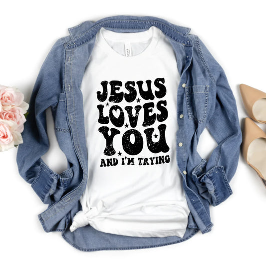 Jesus Loves You and I’m Trying Tee or Sweatshirt